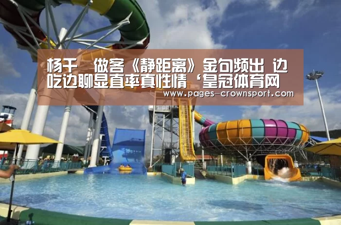 杨千嬅做客《静距离》金句频出 边吃边聊显直率真性情‘皇冠体育网址’(图2) 皇冠体育官网