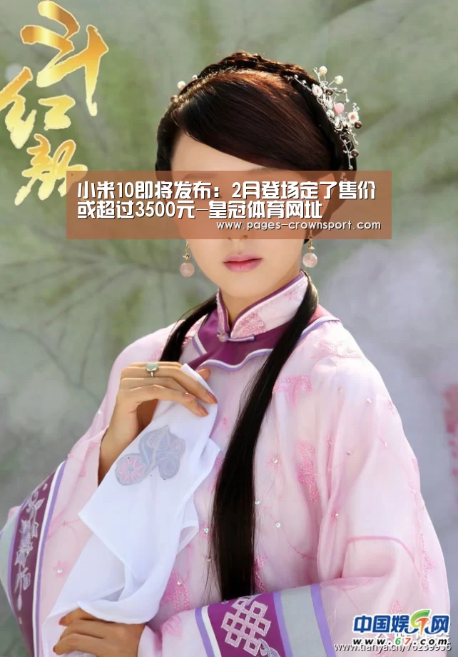 小米10即将发布:2月登场定了售价或超过3500元-皇冠体育网址(图2) 皇冠体育app