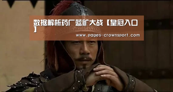 数据解析药厂蓝矿大战【皇冠入口】(图3) 皇冠体育app
